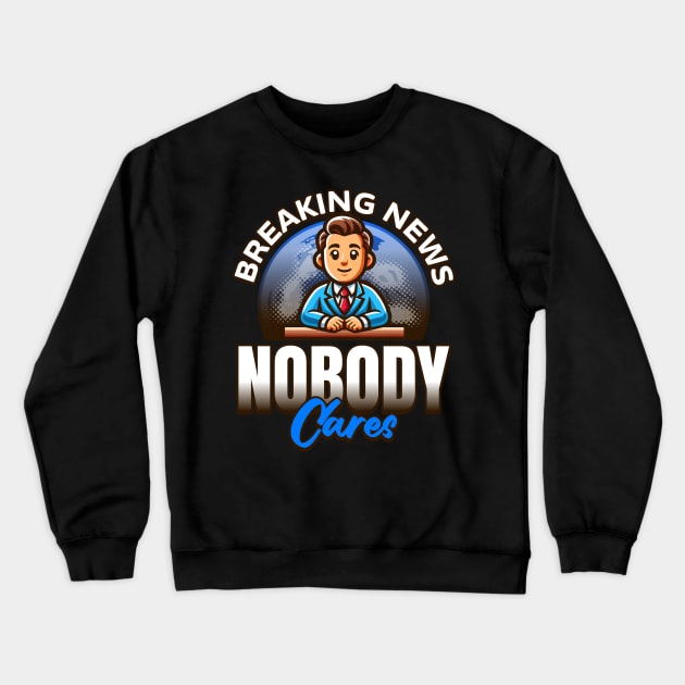 Breaking News Nobody Cares Crewneck Sweatshirt by BankaiChu